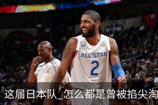 这届日本队 怎么都是曾被掐尖淘汰的孩子啊